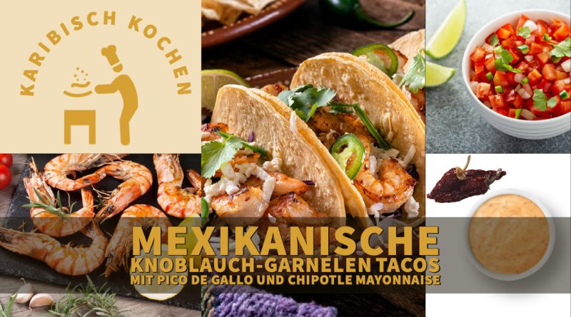Karibisch Kochen – mexikanische Knoblauch-Garnelen Tacos mit Pico de Gallo und Chipotle Mayonnaise